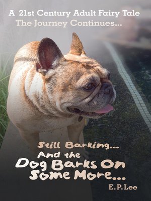 cover image of Still Barking... and the Dog Barks On Some More... a 21st Century Adult Fairy Tale the Journey Continues...